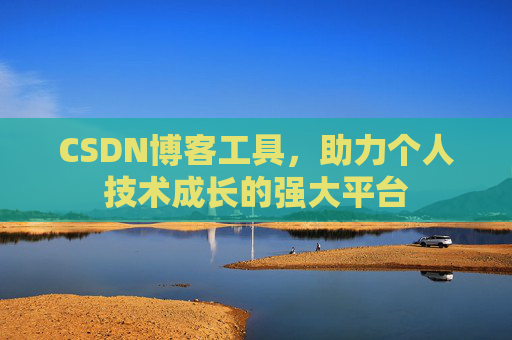 CSDN博客工具,助力个人技术成长的强大平台